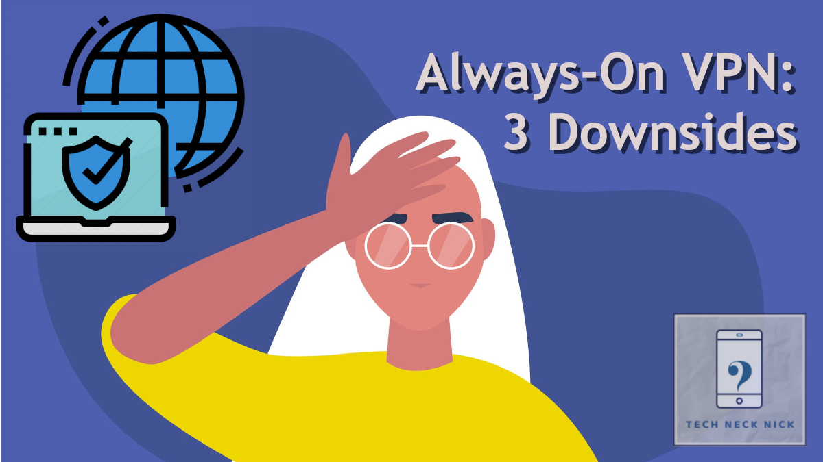 Always-On VPN: 3 Downsides – Tech Neck Nick